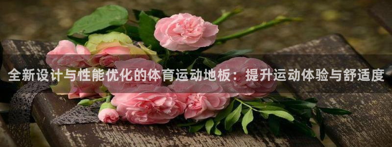 oety欧亿：全新设计与性能优化的体育运动地板：提升运动体验与舒适度
