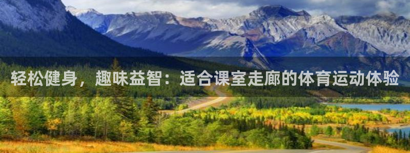 oety欧亿：轻松健身，趣味益智：适合课室走廊的体育运动体验