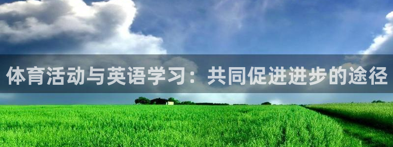 oety欧亿：体育活动与英语学习：共同促进进步的途径