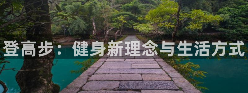 oety欧亿：登高步：健身新理念与生活方式