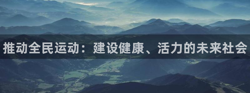 oety欧亿：推动全民运动：建设健康、活力的未来社会