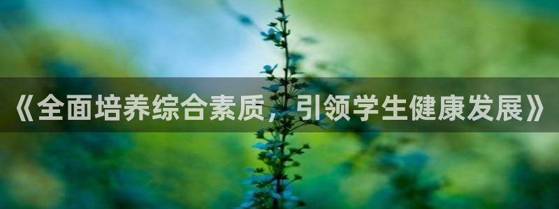 oety欧亿：《全面培养综合素质，引领学生健康发展》