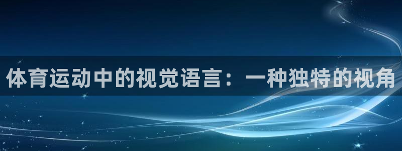 oety欧亿：体育运动中的视觉语言：一种独特的视角