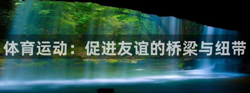 oety欧亿：体育运动：促进友谊的桥梁与纽带